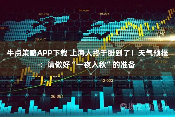 牛点策略APP下载 上海人终于盼到了！天气预报：请做好“一夜入秋”的准备