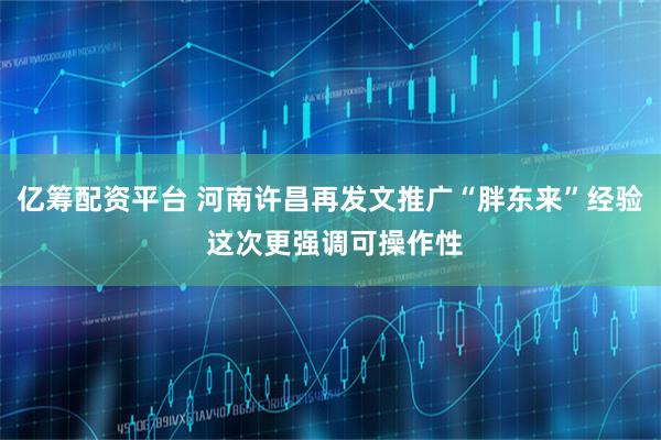 亿筹配资平台 河南许昌再发文推广“胖东来”经验 这次更强调可操作性